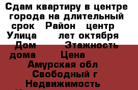 Сдам квартиру в центре города на длительный срок › Район ­ центр › Улица ­ 50 лет октября › Дом ­ 16 › Этажность дома ­ 5 › Цена ­ 15 000 - Амурская обл., Свободный г. Недвижимость » Квартиры аренда   . Амурская обл.,Свободный г.